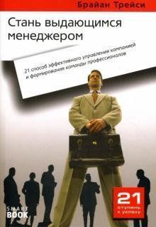 Стань выдающимся менеджером. 21 способ эффективного управления компанией и формирования команды профессионалов 1378 фото